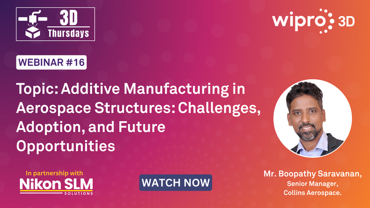 Webinar 16: Additive Manufacturing in Aerospace Structures: Challenges, Adoption and Future Opportunities